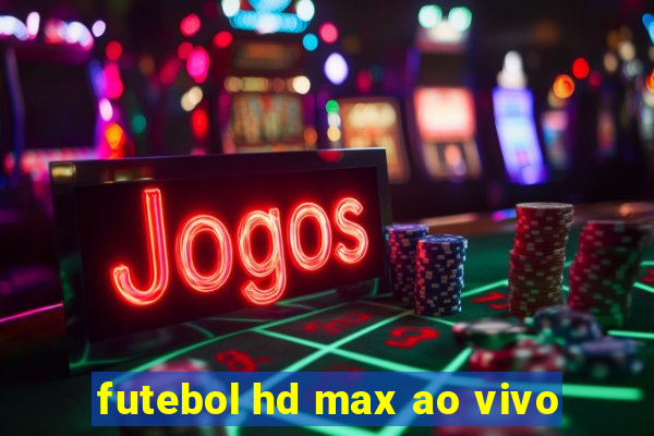 futebol hd max ao vivo